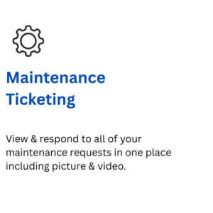 Maintenance Ticketing View & respond to all of your maintenance requests in one place including picture & video.
